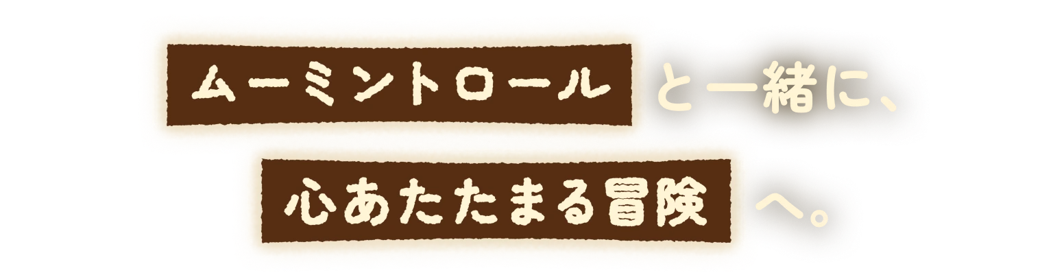 ムーミントロールと一緒に心あたたまる冒険へ。